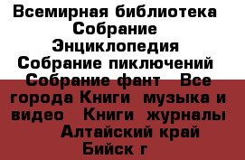 Всемирная библиотека. Собрание. Энциклопедия. Собрание пиключений. Собрание фант - Все города Книги, музыка и видео » Книги, журналы   . Алтайский край,Бийск г.